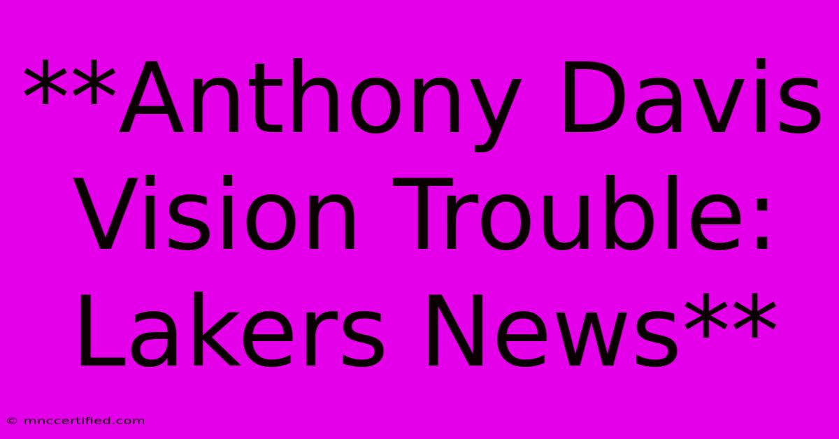 **Anthony Davis Vision Trouble: Lakers News**