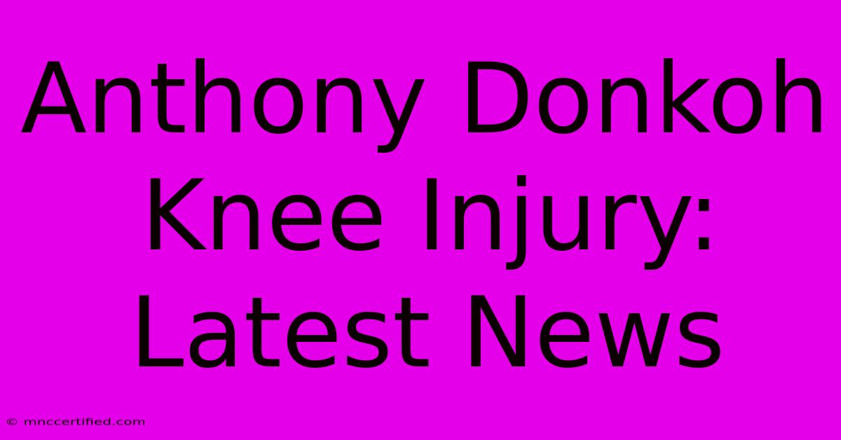 Anthony Donkoh Knee Injury: Latest News