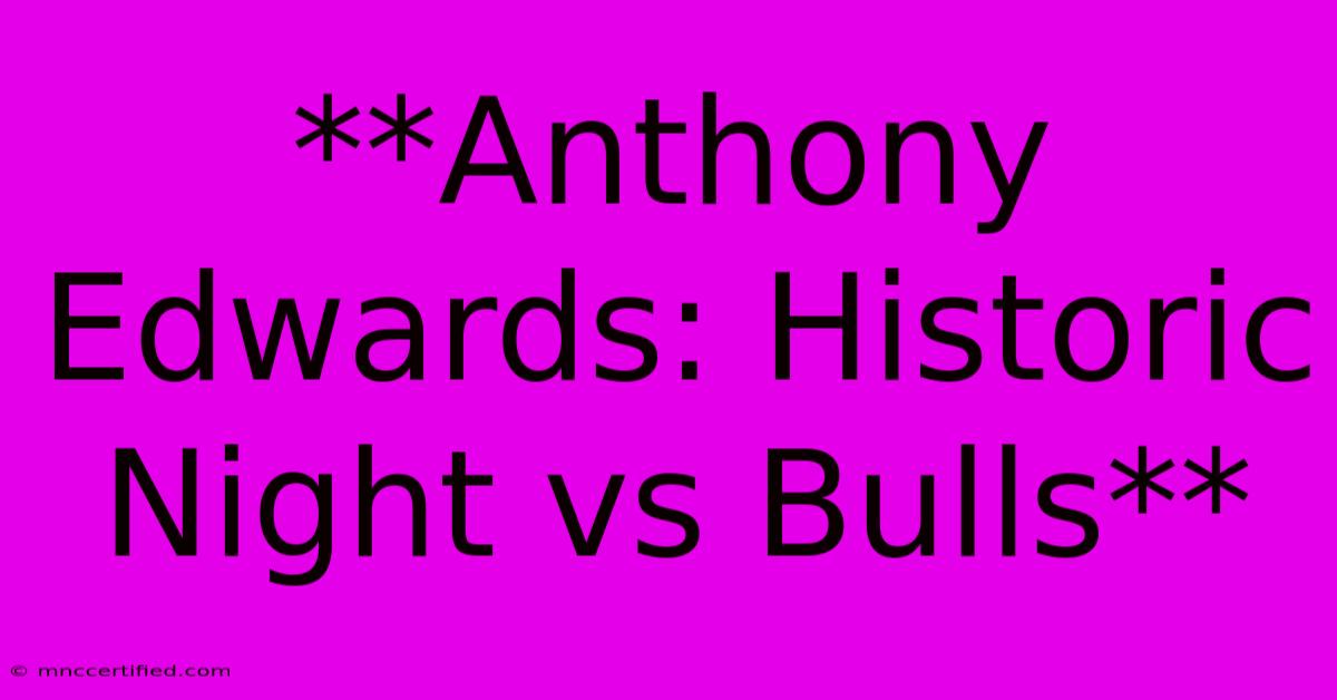 **Anthony Edwards: Historic Night Vs Bulls** 