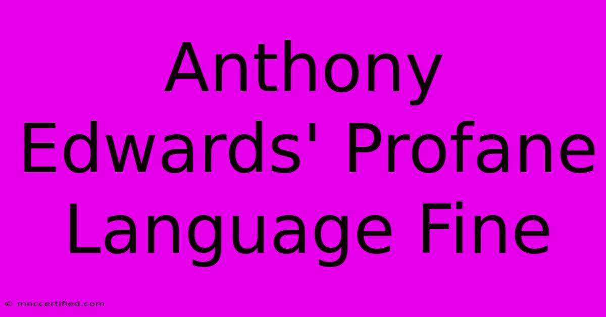 Anthony Edwards' Profane Language Fine