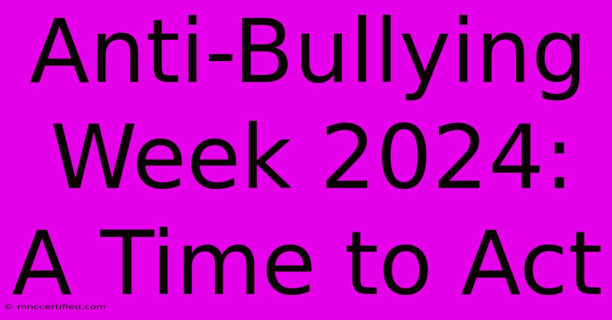 Anti-Bullying Week 2024:  A Time To Act