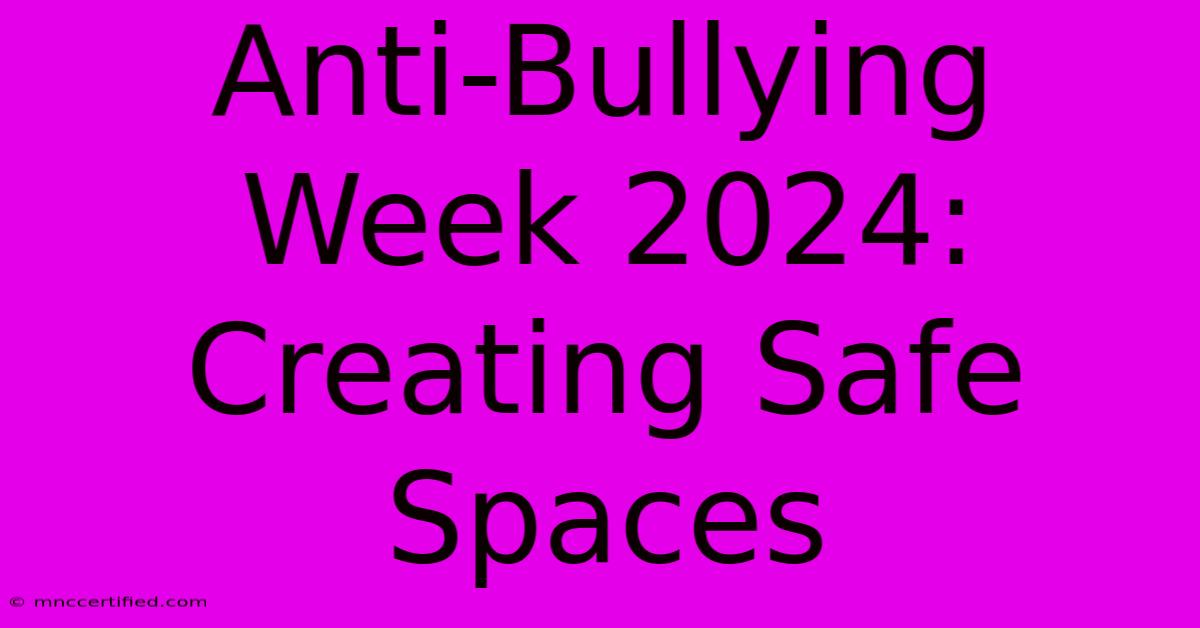 Anti-Bullying Week 2024:  Creating Safe Spaces 