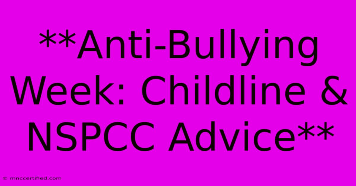 **Anti-Bullying Week: Childline & NSPCC Advice**