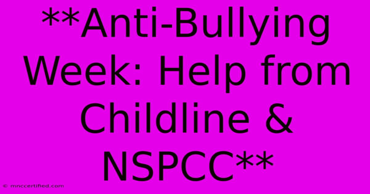 **Anti-Bullying Week: Help From Childline & NSPCC**