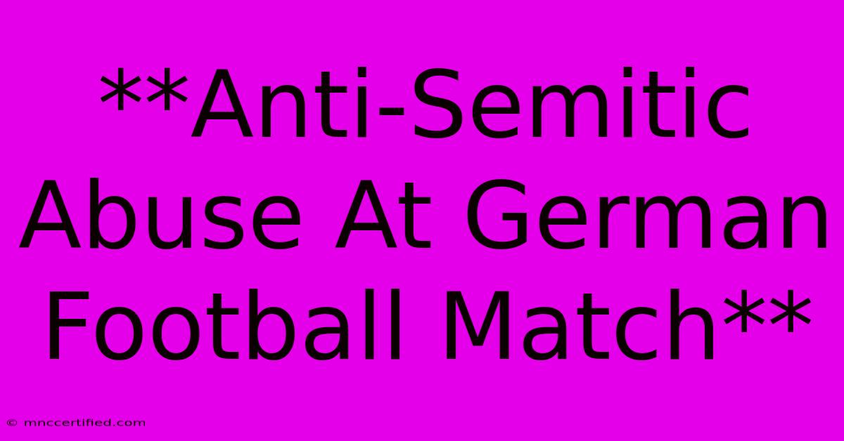 **Anti-Semitic Abuse At German Football Match**