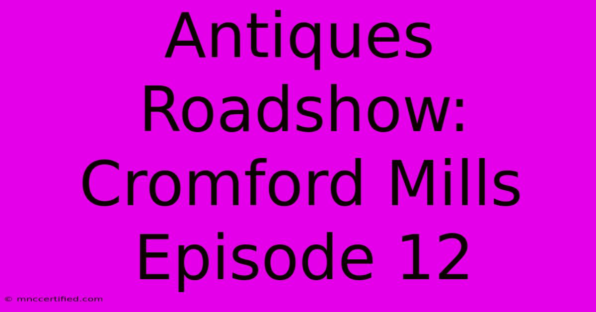 Antiques Roadshow: Cromford Mills Episode 12