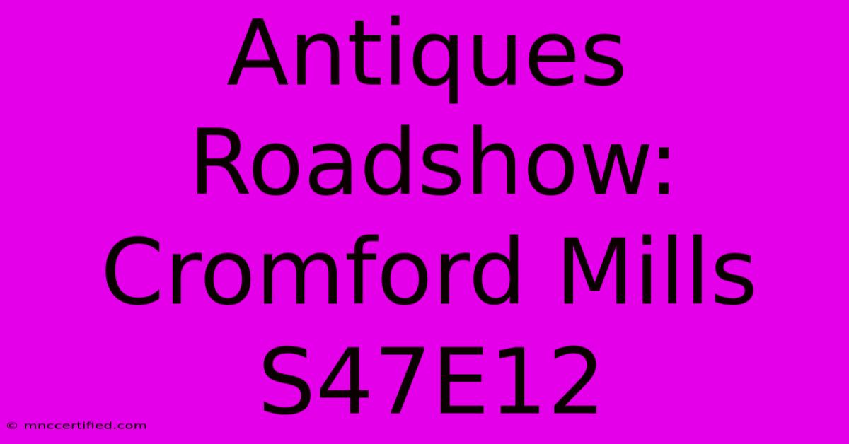 Antiques Roadshow: Cromford Mills S47E12