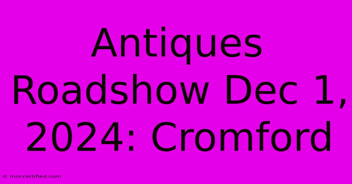 Antiques Roadshow Dec 1, 2024: Cromford