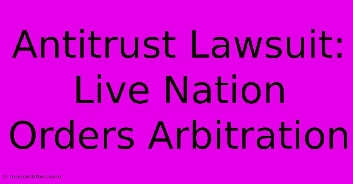 Antitrust Lawsuit: Live Nation Orders Arbitration