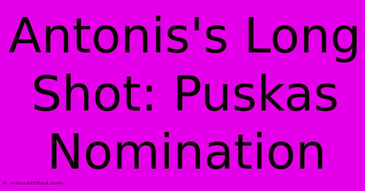 Antonis's Long Shot: Puskas Nomination