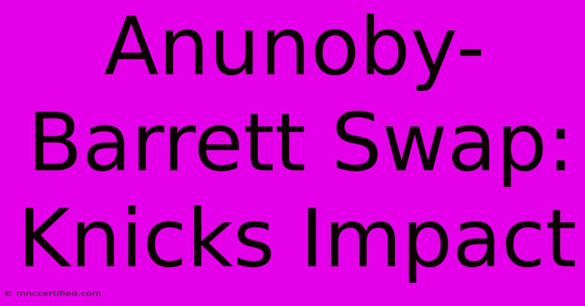 Anunoby-Barrett Swap: Knicks Impact