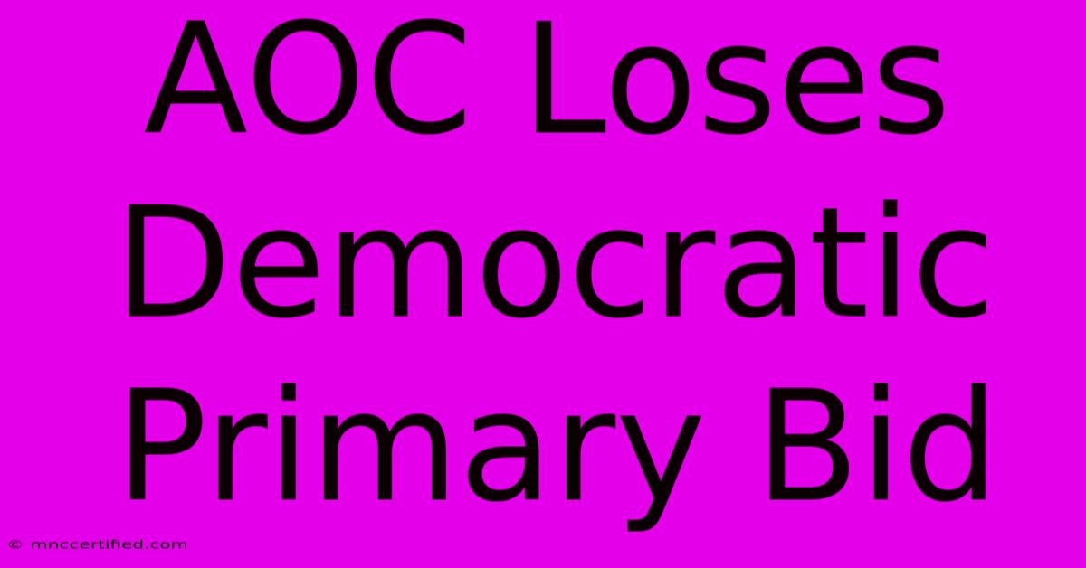 AOC Loses Democratic Primary Bid