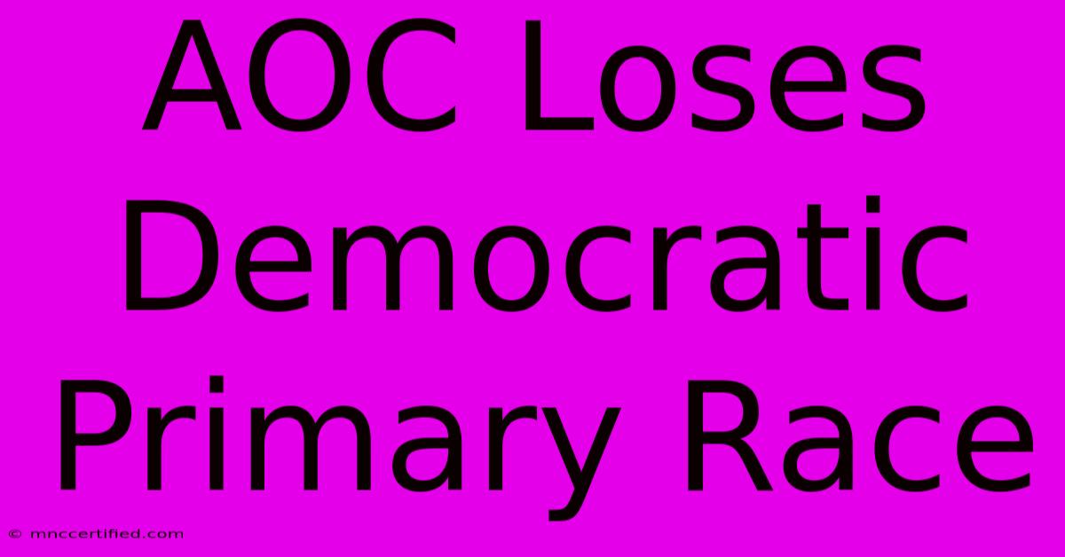 AOC Loses Democratic Primary Race