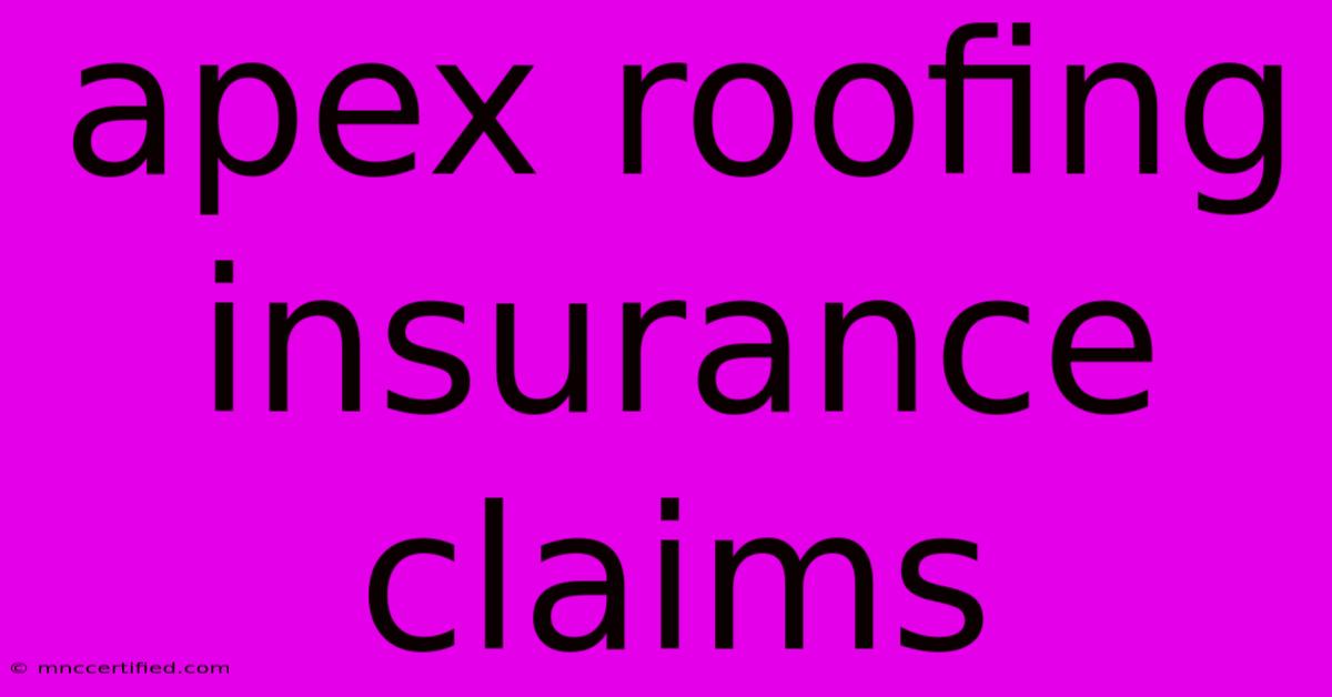 Apex Roofing Insurance Claims