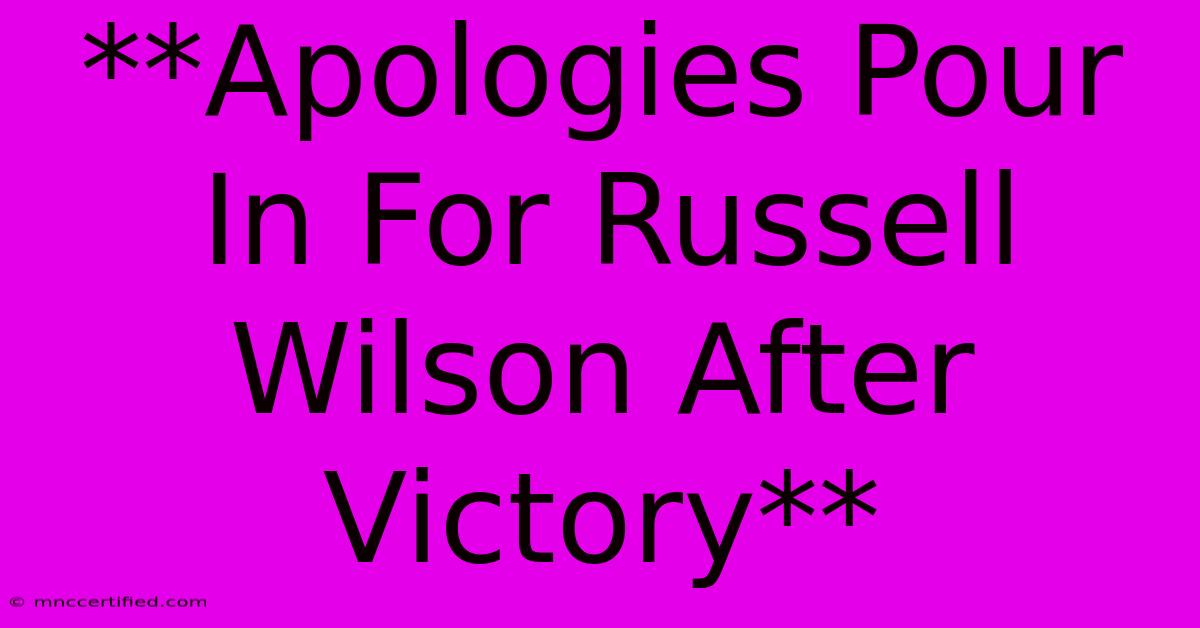 **Apologies Pour In For Russell Wilson After Victory**