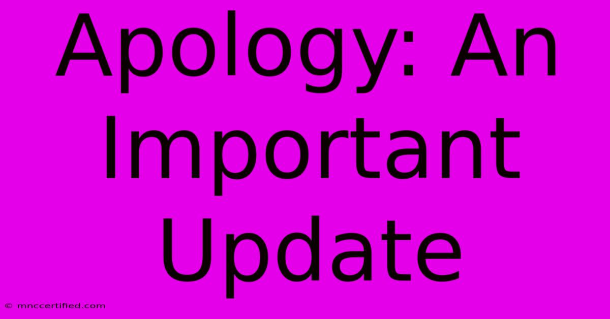 Apology: An Important Update