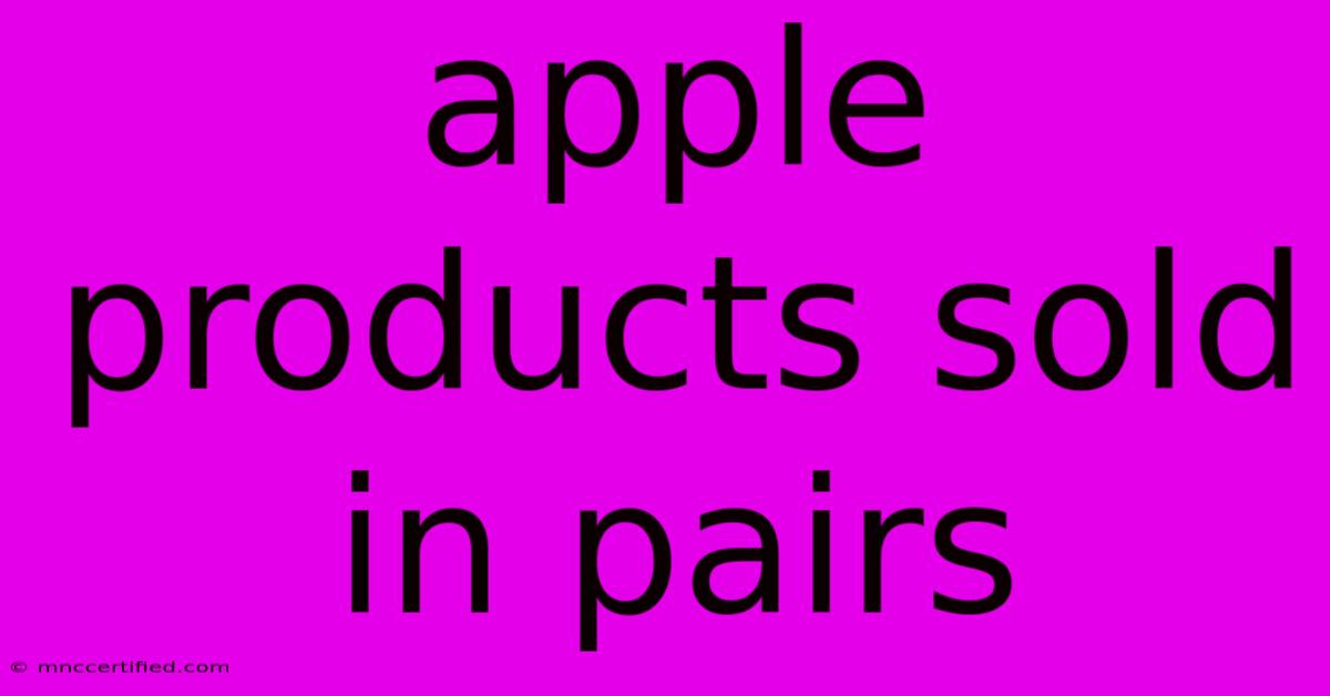 Apple Products Sold In Pairs