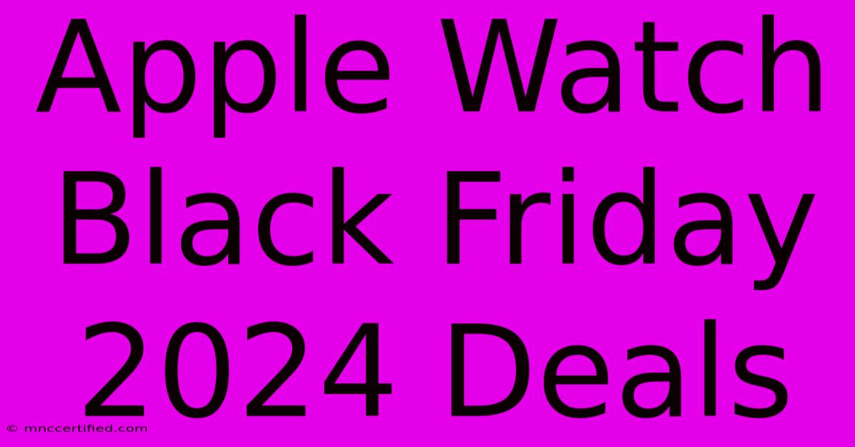 Apple Watch Black Friday 2024 Deals