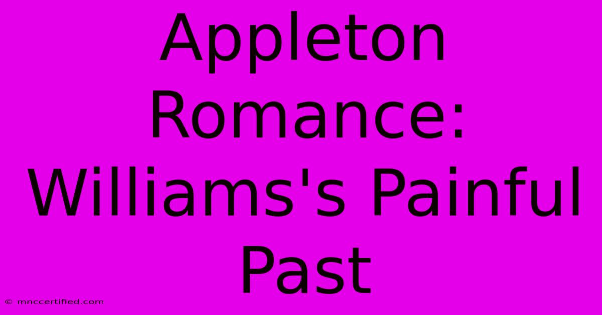 Appleton Romance: Williams's Painful Past