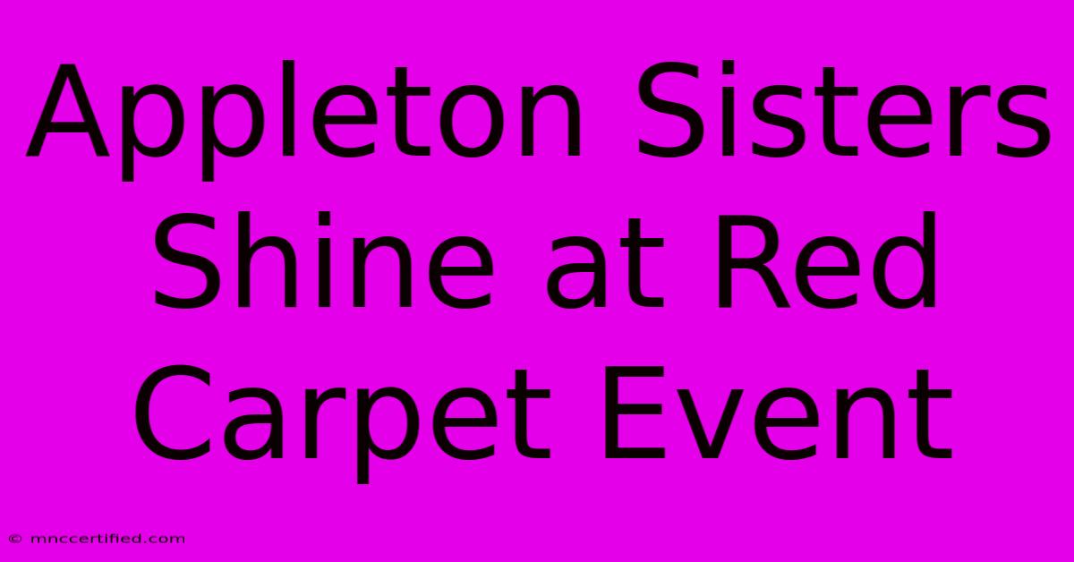 Appleton Sisters Shine At Red Carpet Event