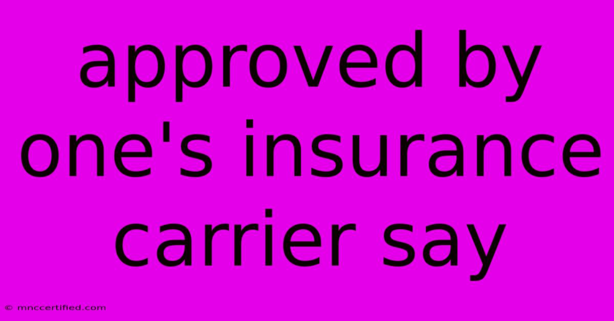 Approved By One's Insurance Carrier Say