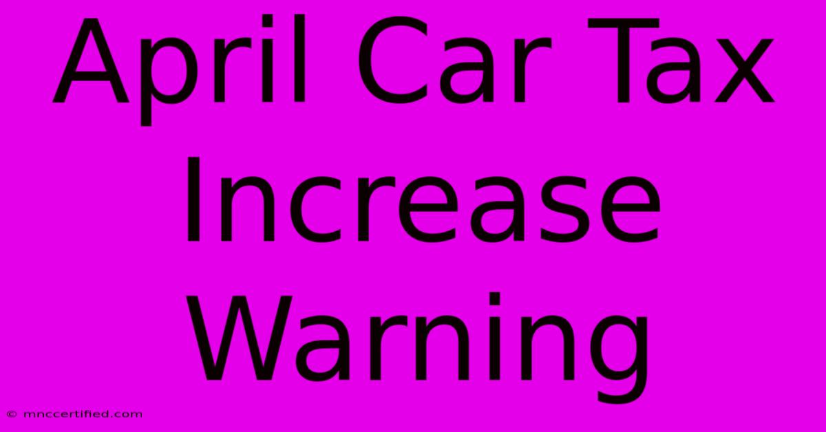 April Car Tax Increase Warning