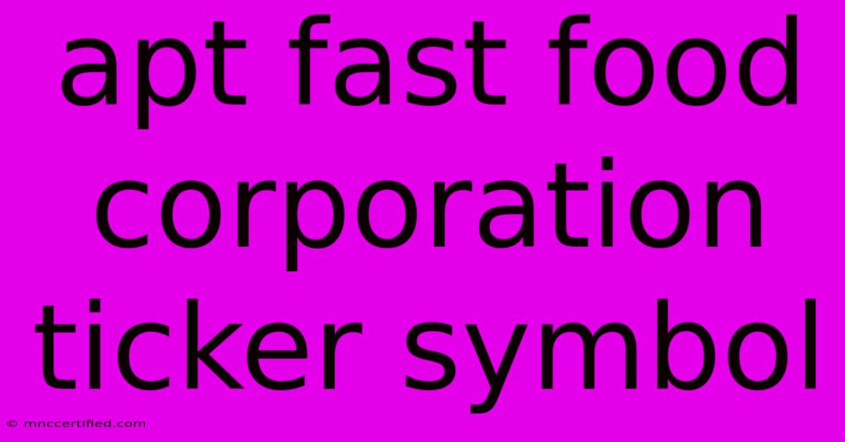 Apt Fast Food Corporation Ticker Symbol