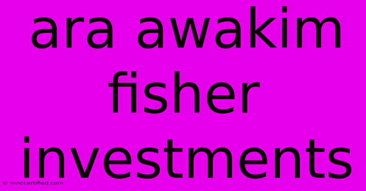 Ara Awakim Fisher Investments