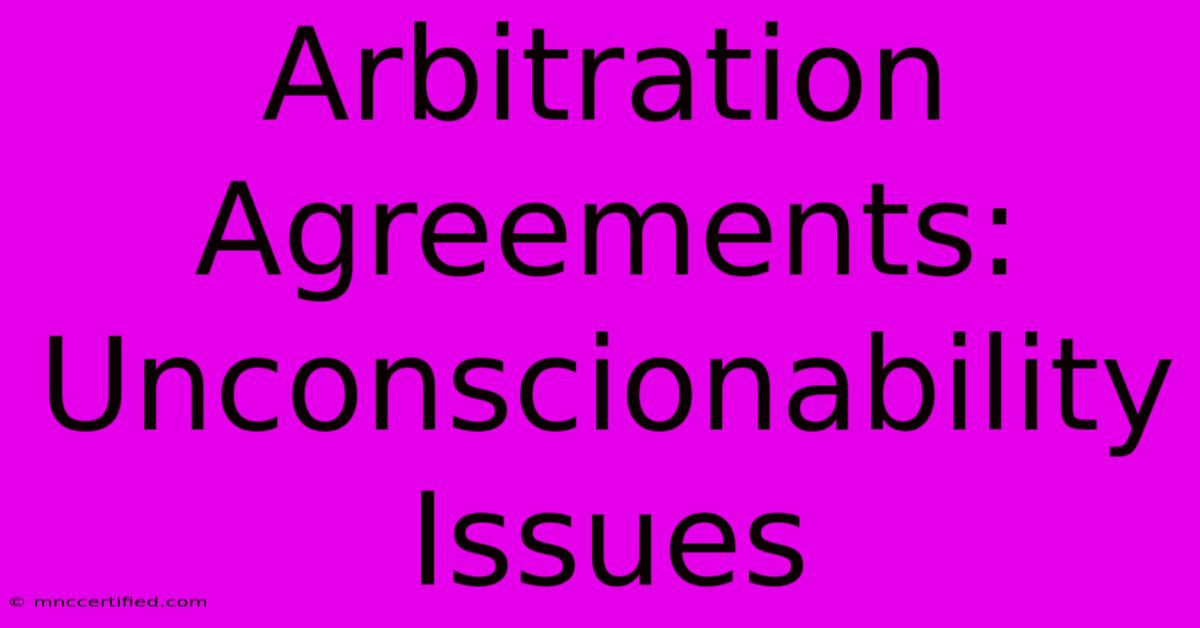 Arbitration Agreements: Unconscionability Issues