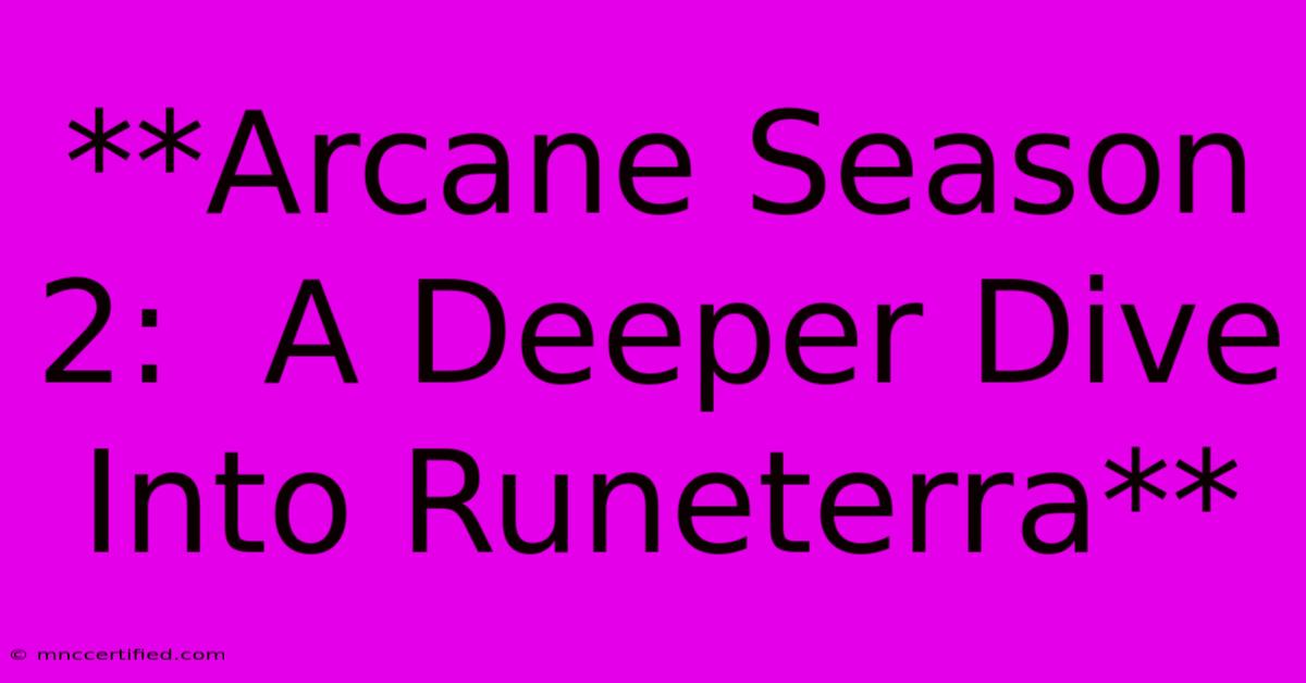 **Arcane Season 2:  A Deeper Dive Into Runeterra**