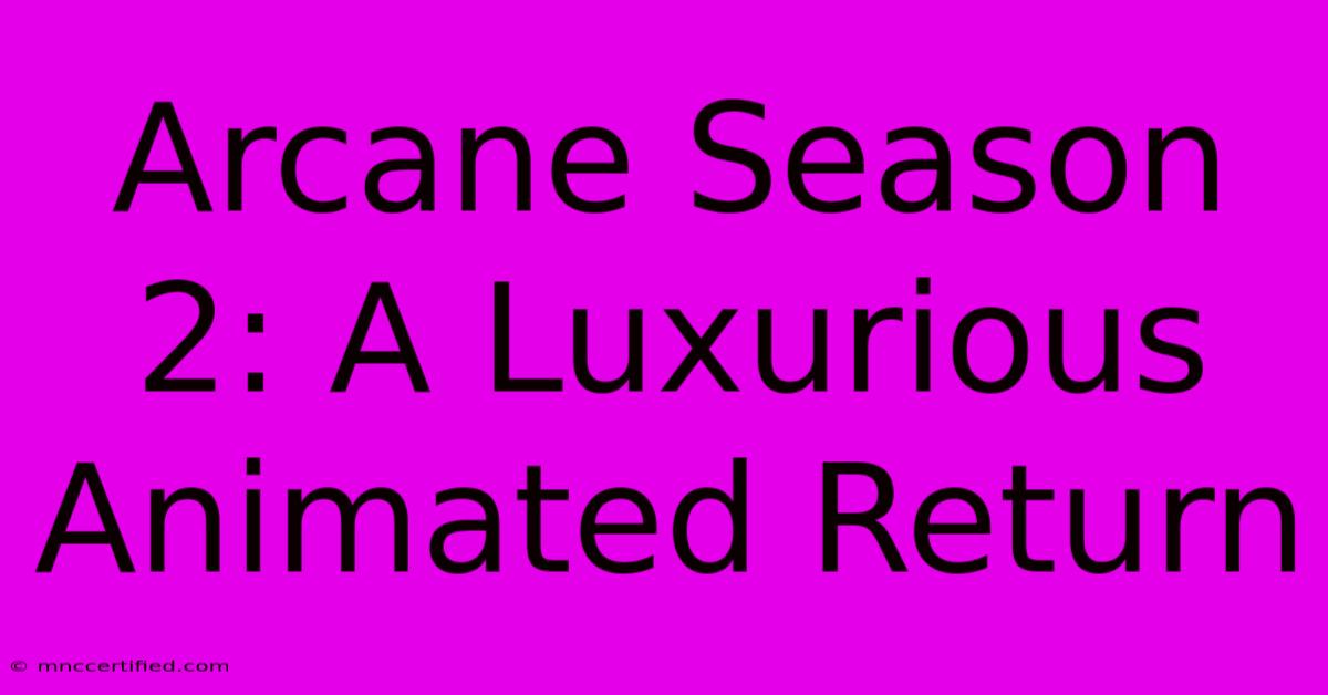 Arcane Season 2: A Luxurious Animated Return