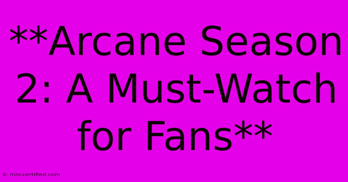 **Arcane Season 2: A Must-Watch For Fans** 