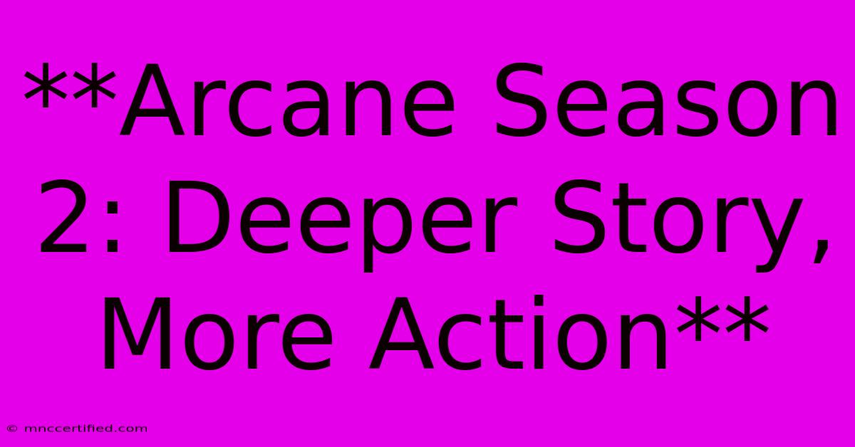 **Arcane Season 2: Deeper Story, More Action**