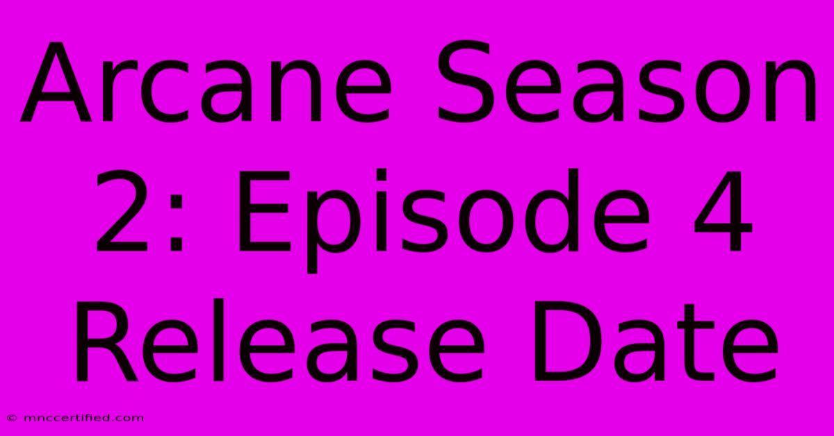 Arcane Season 2: Episode 4 Release Date 