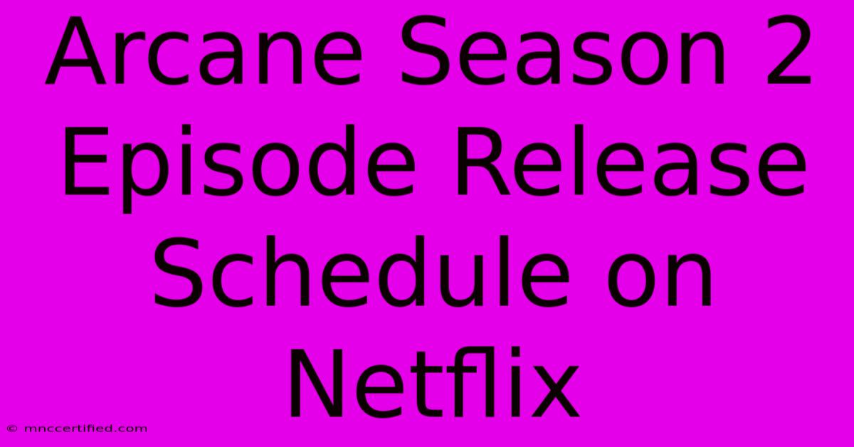 Arcane Season 2 Episode Release Schedule On Netflix