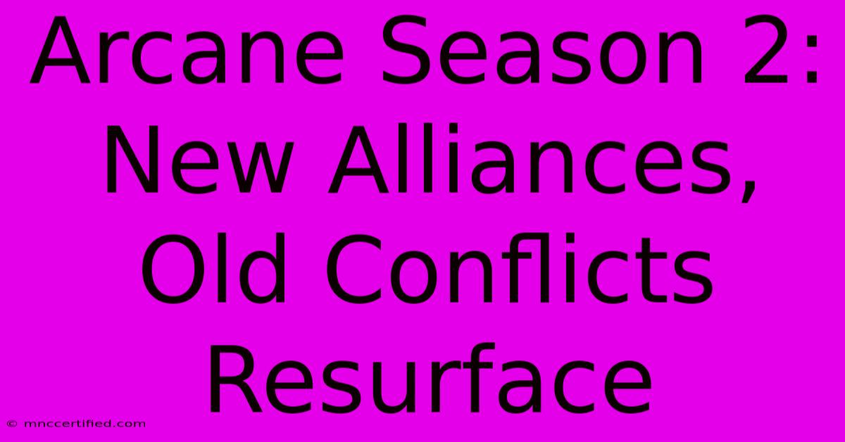 Arcane Season 2:  New Alliances, Old Conflicts Resurface 