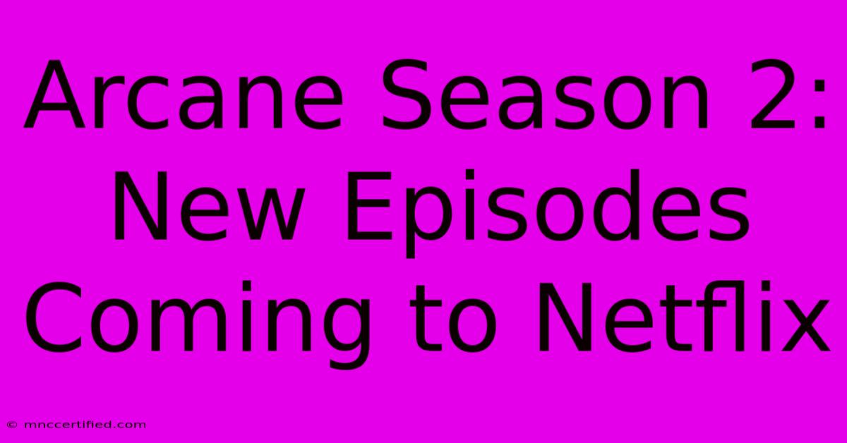 Arcane Season 2: New Episodes Coming To Netflix 