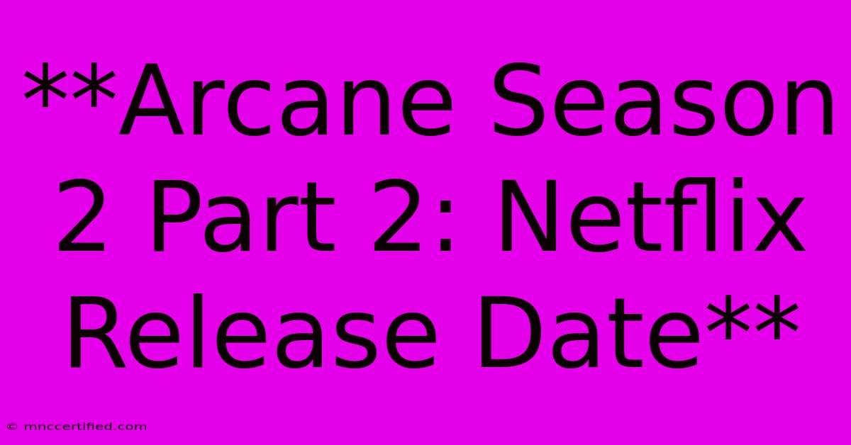 **Arcane Season 2 Part 2: Netflix Release Date**