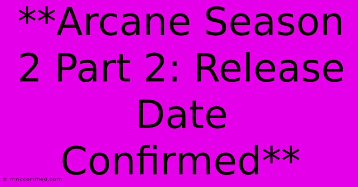 **Arcane Season 2 Part 2: Release Date Confirmed** 