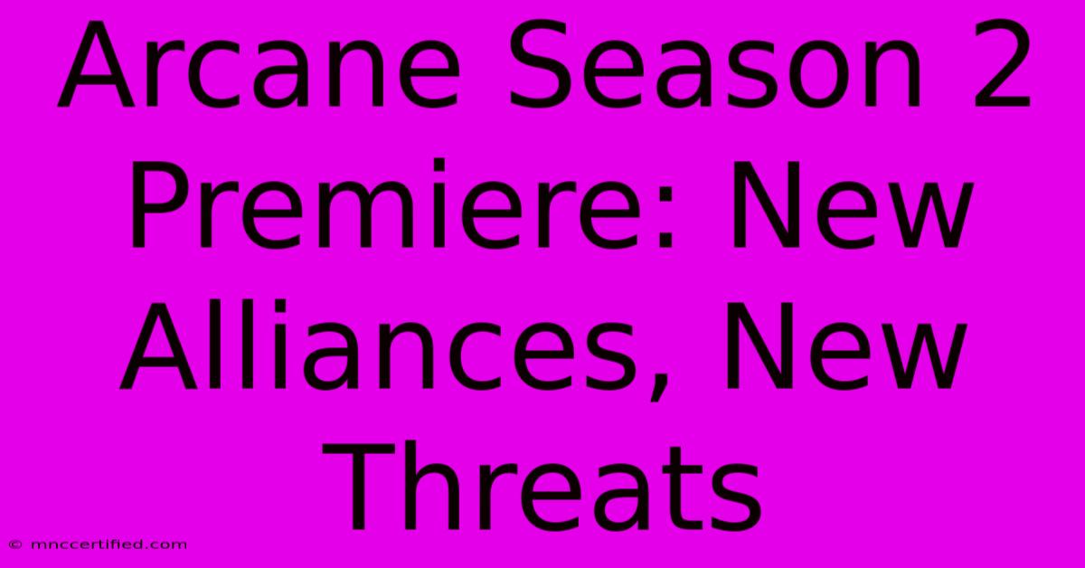 Arcane Season 2 Premiere: New Alliances, New Threats