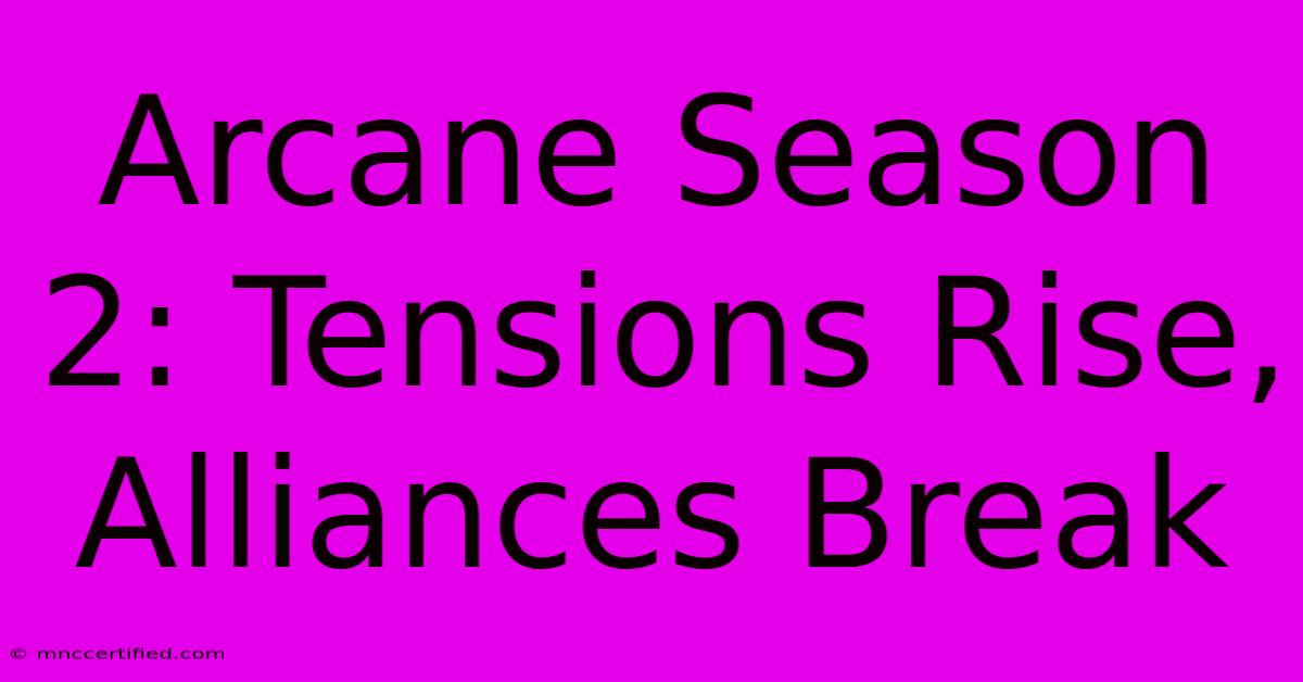 Arcane Season 2: Tensions Rise, Alliances Break