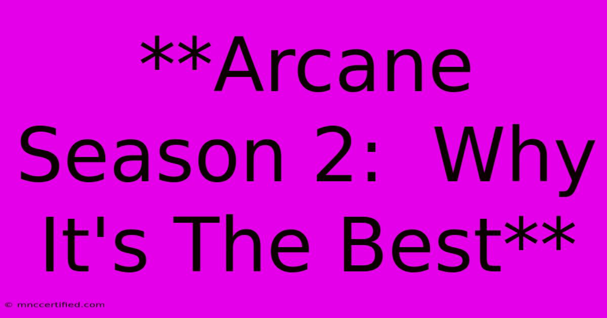 **Arcane Season 2:  Why It's The Best**