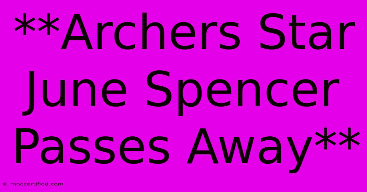 **Archers Star June Spencer Passes Away**