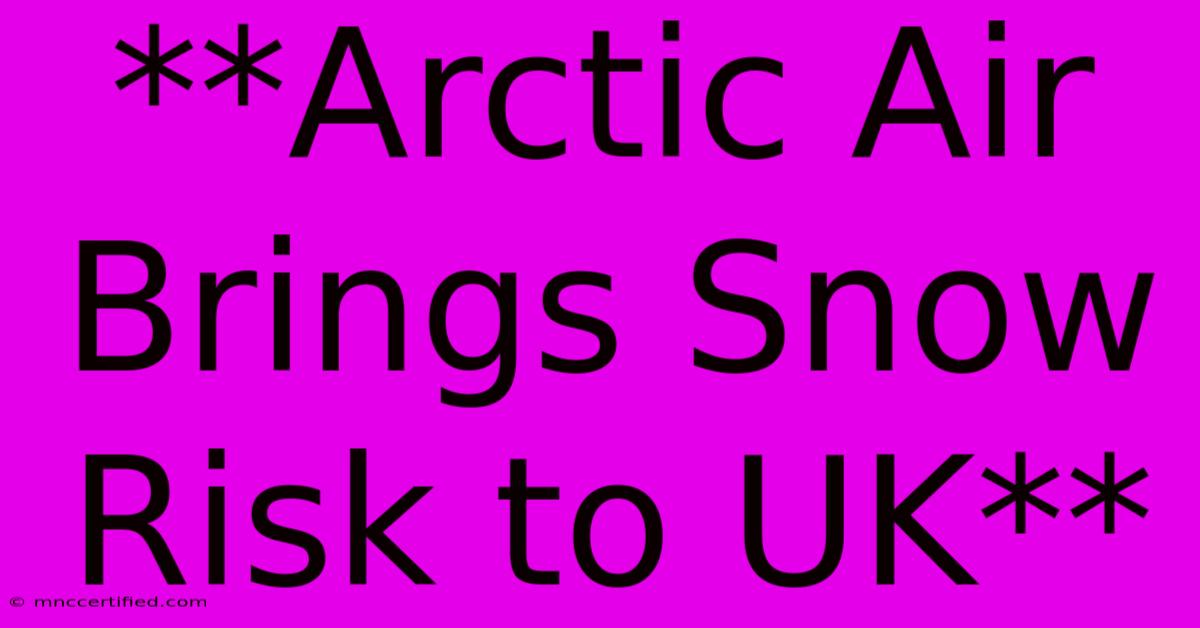 **Arctic Air Brings Snow Risk To UK**