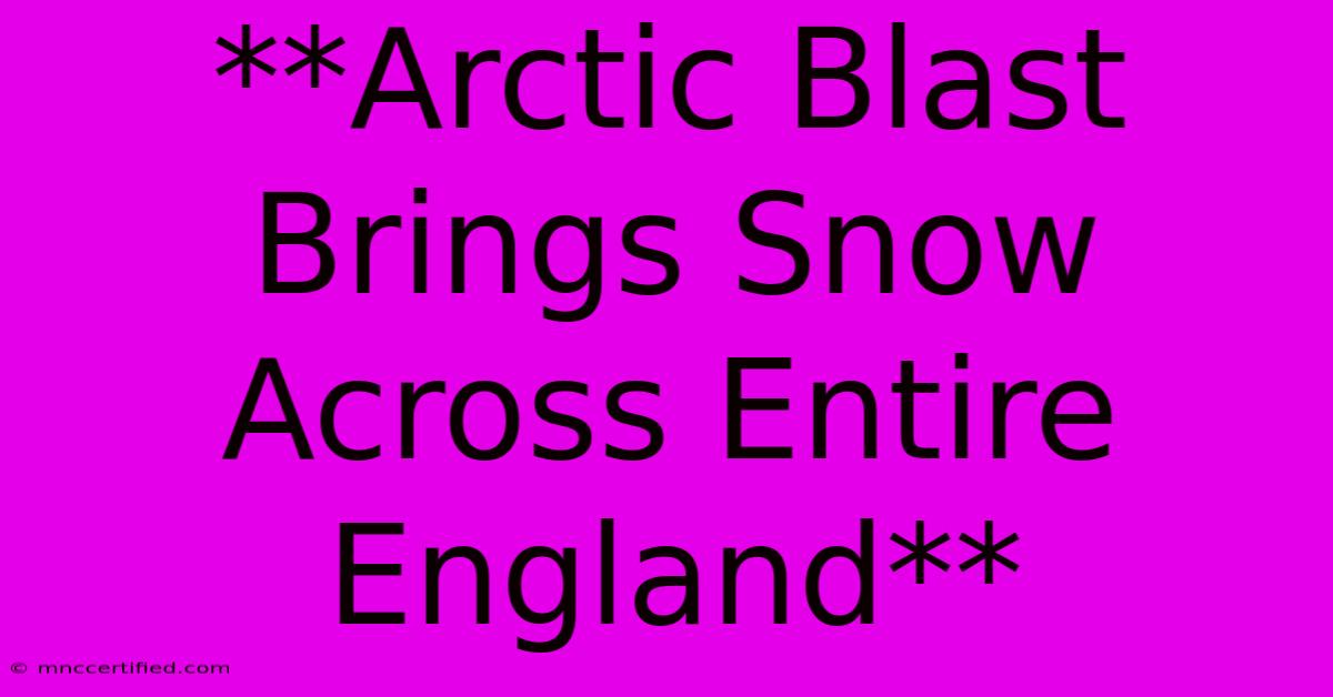 **Arctic Blast Brings Snow Across Entire England**