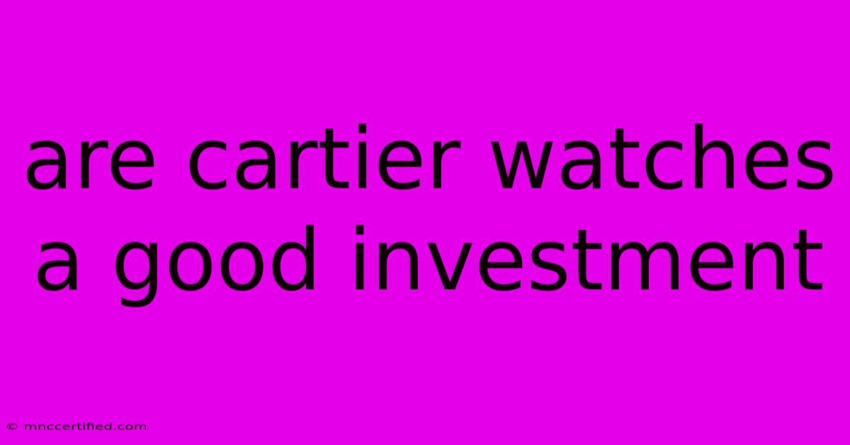 Are Cartier Watches A Good Investment