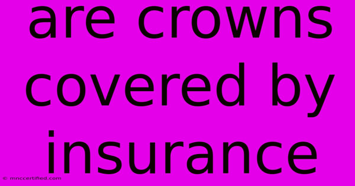 Are Crowns Covered By Insurance