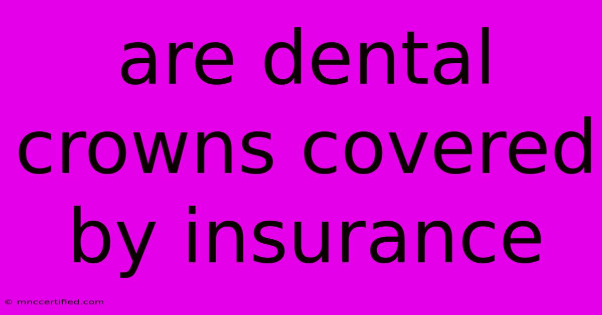 Are Dental Crowns Covered By Insurance