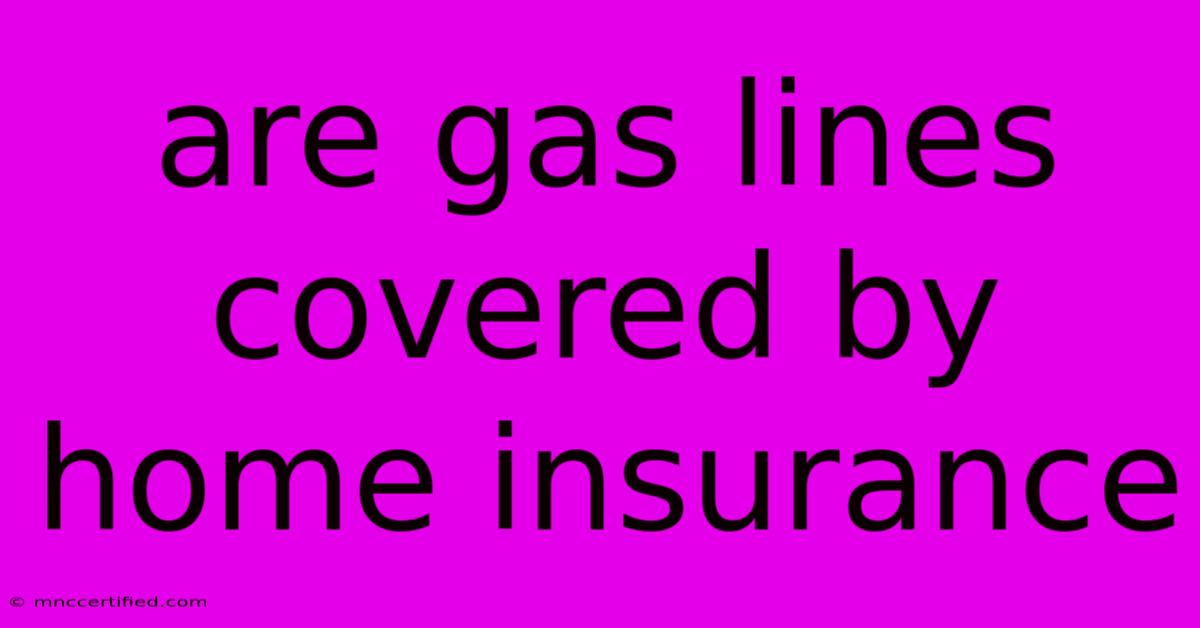 Are Gas Lines Covered By Home Insurance