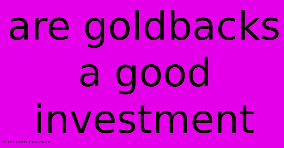 Are Goldbacks A Good Investment